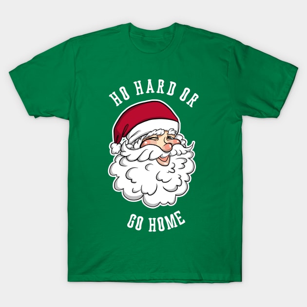 Ho Hard Or Go Home Shirt Funny Santa Christmas Tshirt Boy Girl Holiday Gift Funny Christmas Party Tee T-Shirt by NickDezArts